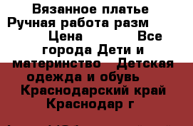 Вязанное платье. Ручная работа разм.116-122. › Цена ­ 4 800 - Все города Дети и материнство » Детская одежда и обувь   . Краснодарский край,Краснодар г.